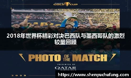 2018年世界杯精彩对决巴西队与墨西哥队的激烈较量回顾