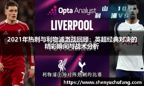 2021年热刺与利物浦激战回顾：英超经典对决的精彩瞬间与战术分析